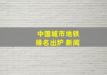 中国城市地铁排名出炉 新闻